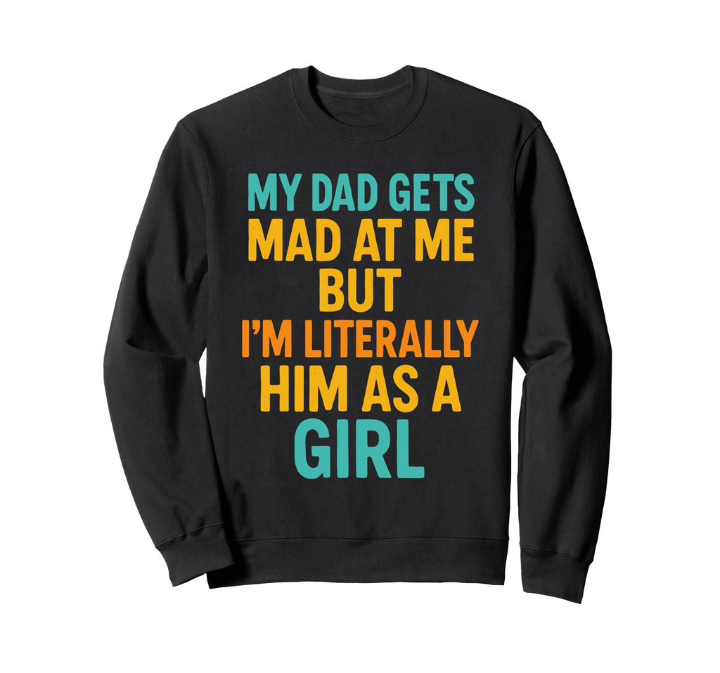 Funny My Dad Gets Mad Me But Im Sweatshirt - Unique Graphic Unisex - T-Shirt, Sweatshirt, Hoodie