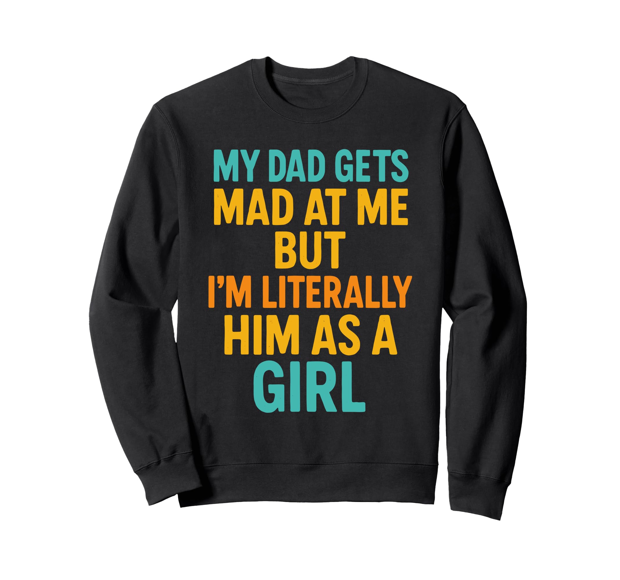 Funny My Dad Gets Mad Me But Im Sweatshirt - Unique Graphic Unisex - T-Shirt, Sweatshirt, Hoodie