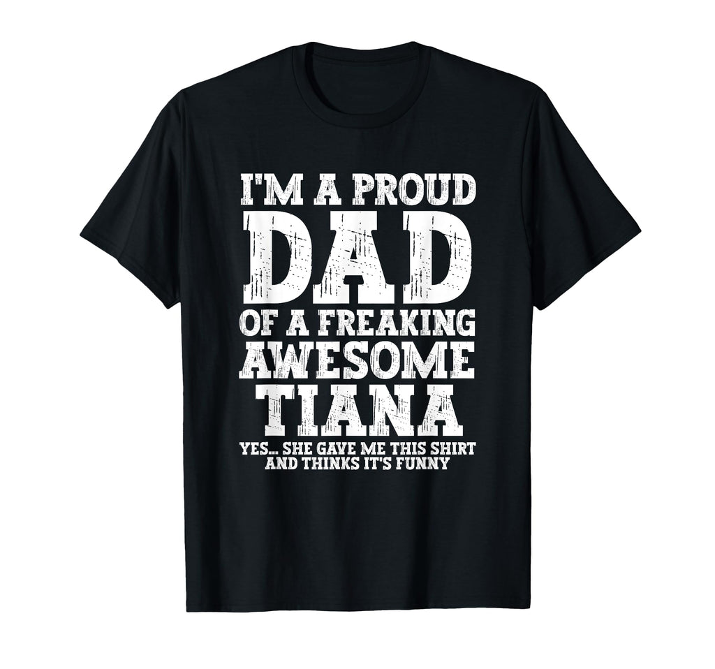 Dad Tiana Personalized Name Funny T-Shirt - Casual Everyday Wear Men Women - T-Shirt, Sweatshirt, Hoodie