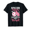 Soccer Sister Supportive But Bored T-Shirt - Fun Novelty Design for Adults - T-Shirt, Sweatshirt, Hoodie