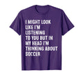 I Might Like Im Listening Funny Soccer T-Shirt - Novelty Apparel Men Women - T-Shirt, Sweatshirt, Hoodie