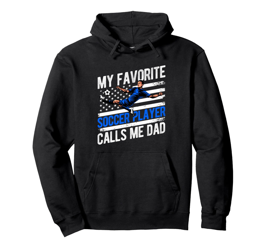 My Favorite Soccer Player Calls Me Dad Hoodie - Novelty Apparel for Adults - T-Shirt, Sweatshirt, Hoodie