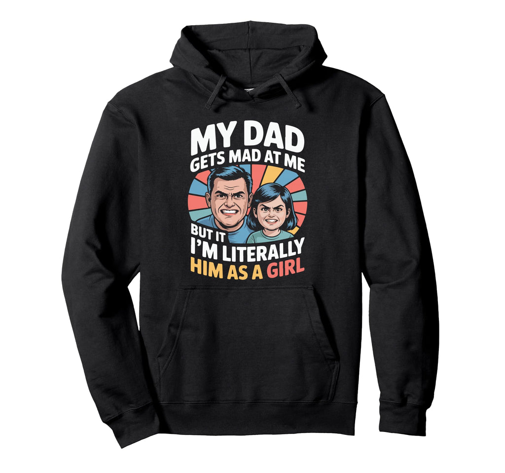 My Dad Gets Mad Me But Im Literally Hoodie - Minimalist Print Men Women - T-Shirt, Sweatshirt, Hoodie