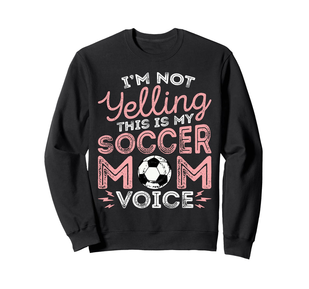Im Not Yelling This Is My Soccer Mom Sweatshirt - Custom Art Print Unisex - T-Shirt, Sweatshirt, Hoodie