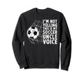 This Is My Soccer Uncle Voice Sweatshirt - Fun Novelty Design Men Women - T-Shirt, Sweatshirt, Hoodie