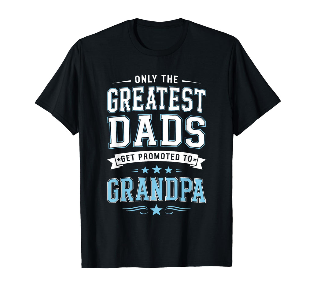 Only Greatest Dads Get Promoted To T-Shirt - Fun Novelty Design Unisex - T-Shirt, Sweatshirt, Hoodie