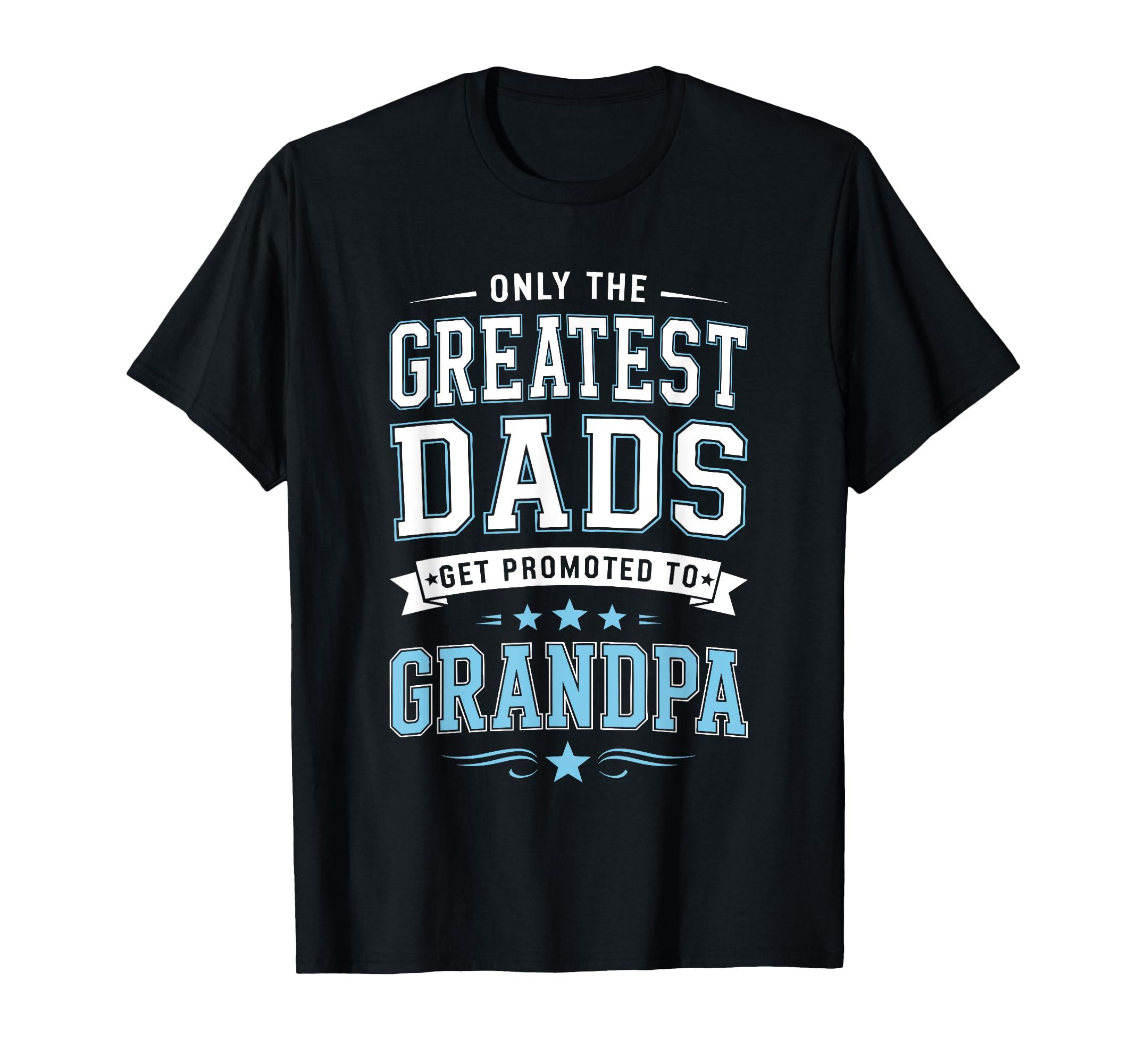 Only Greatest Dads Get Promoted To T-Shirt - Fun Novelty Design Unisex - T-Shirt, Sweatshirt, Hoodie