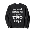You Cant Scare Me I Have Two Mom 2 Sweatshirt - Novelty Apparel Men Women - T-Shirt, Sweatshirt, Hoodie