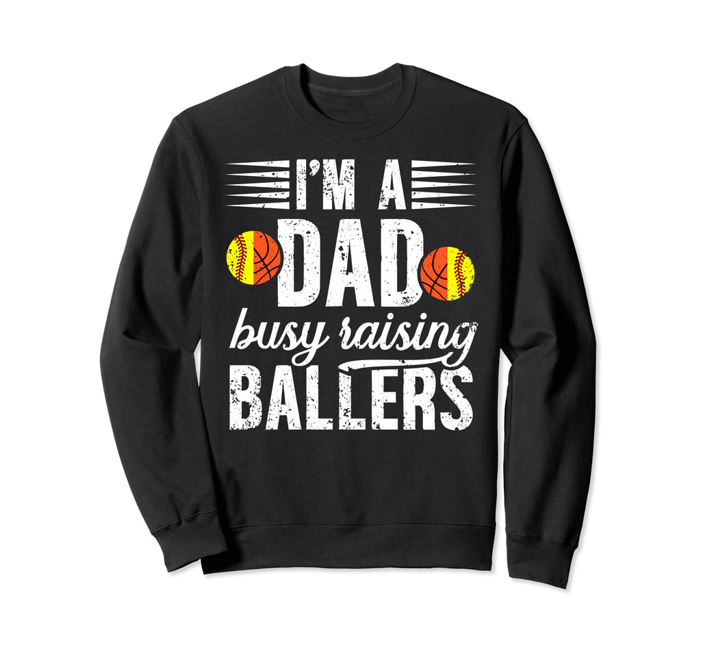 Im Dad Busy Raising Ballers Sweatshirt - Novelty Apparel Men Women - T-Shirt, Sweatshirt, Hoodie