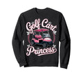 Golf Cart Princess Golfing Golfer Sweatshirt - Casual Everyday Wear Unisex - T-Shirt, Sweatshirt, Hoodie