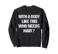 Funny Bald Dad Joke Body Like This Sweatshirt - Streetwear Style Unisex - T-Shirt, Sweatshirt, Hoodie