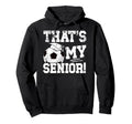 Thats My Soccer Senior Dad Soccer Senior Hoodie - Graphic Print for Adults - T-Shirt, Sweatshirt, Hoodie