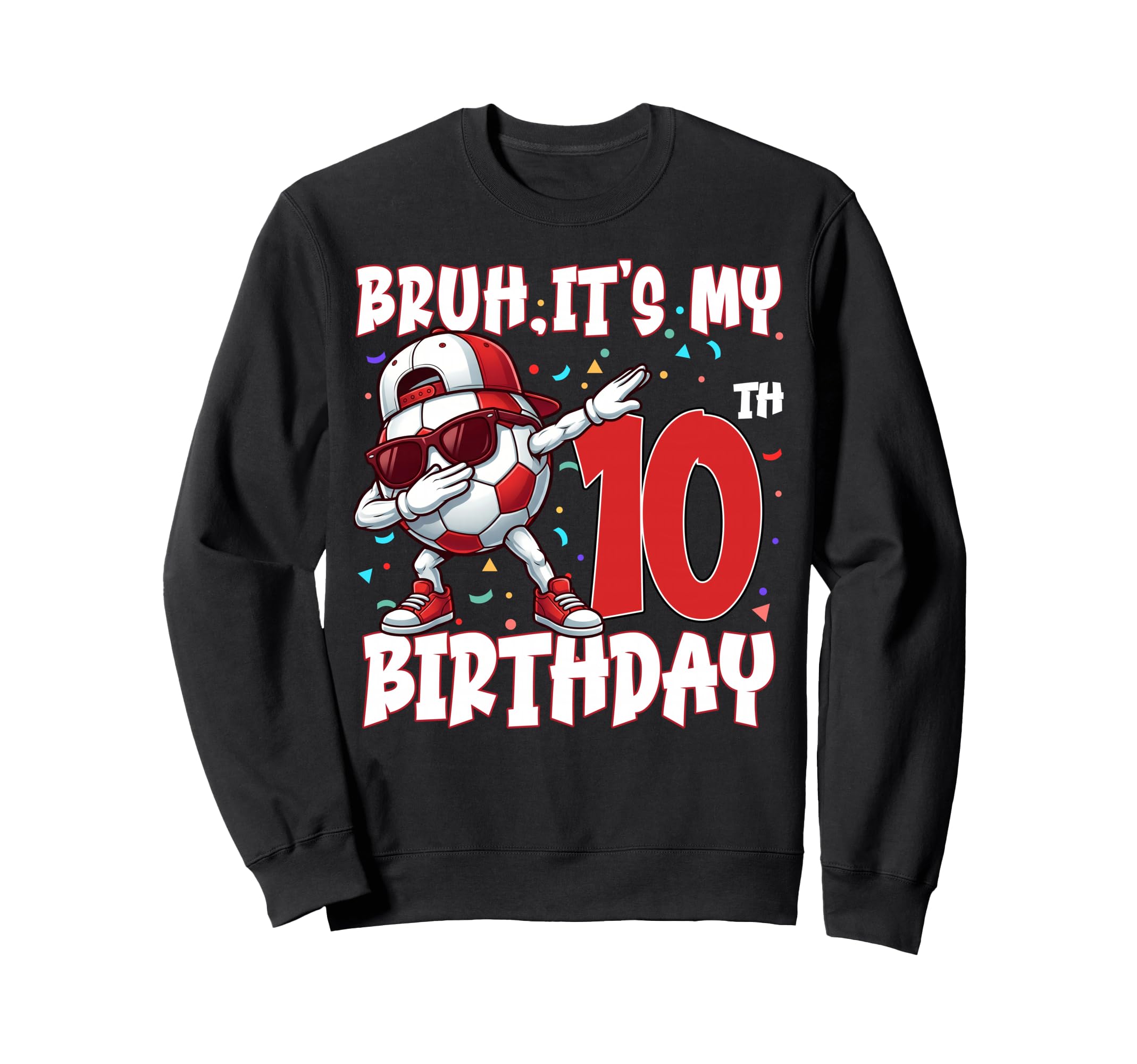 Bruh Its My 10Th Birthday Soccer Sweatshirt - Novelty Apparel Men Women - T-Shirt, Sweatshirt, Hoodie