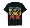 Dont Make Me Use My Coach Voice Funny T-Shirt - Novelty Apparel Unisex - T-Shirt, Sweatshirt, Hoodie
