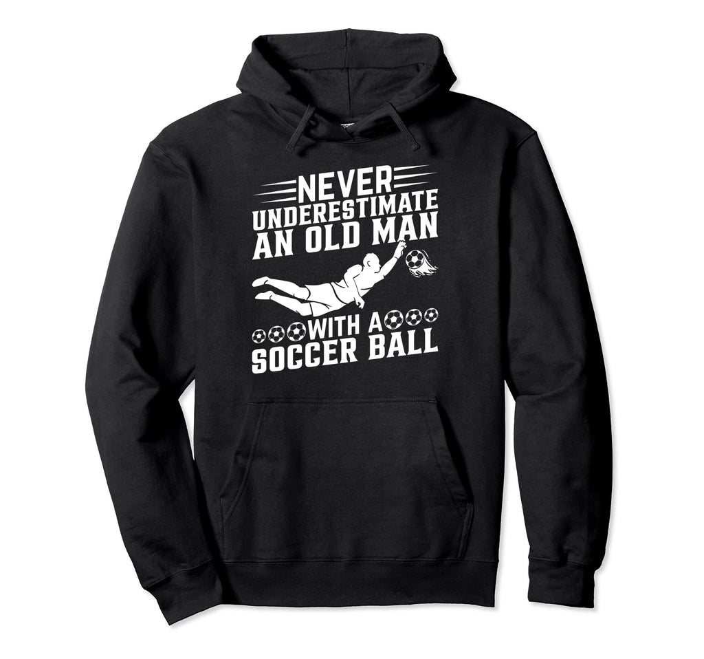 Never Underestimate Old Soccer Ball Soccer Hoodie - Unique Graphic Unisex - T-Shirt, Sweatshirt, Hoodie