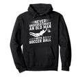 Never Underestimate Old Soccer Ball Soccer Hoodie - Unique Graphic Unisex - T-Shirt, Sweatshirt, Hoodie