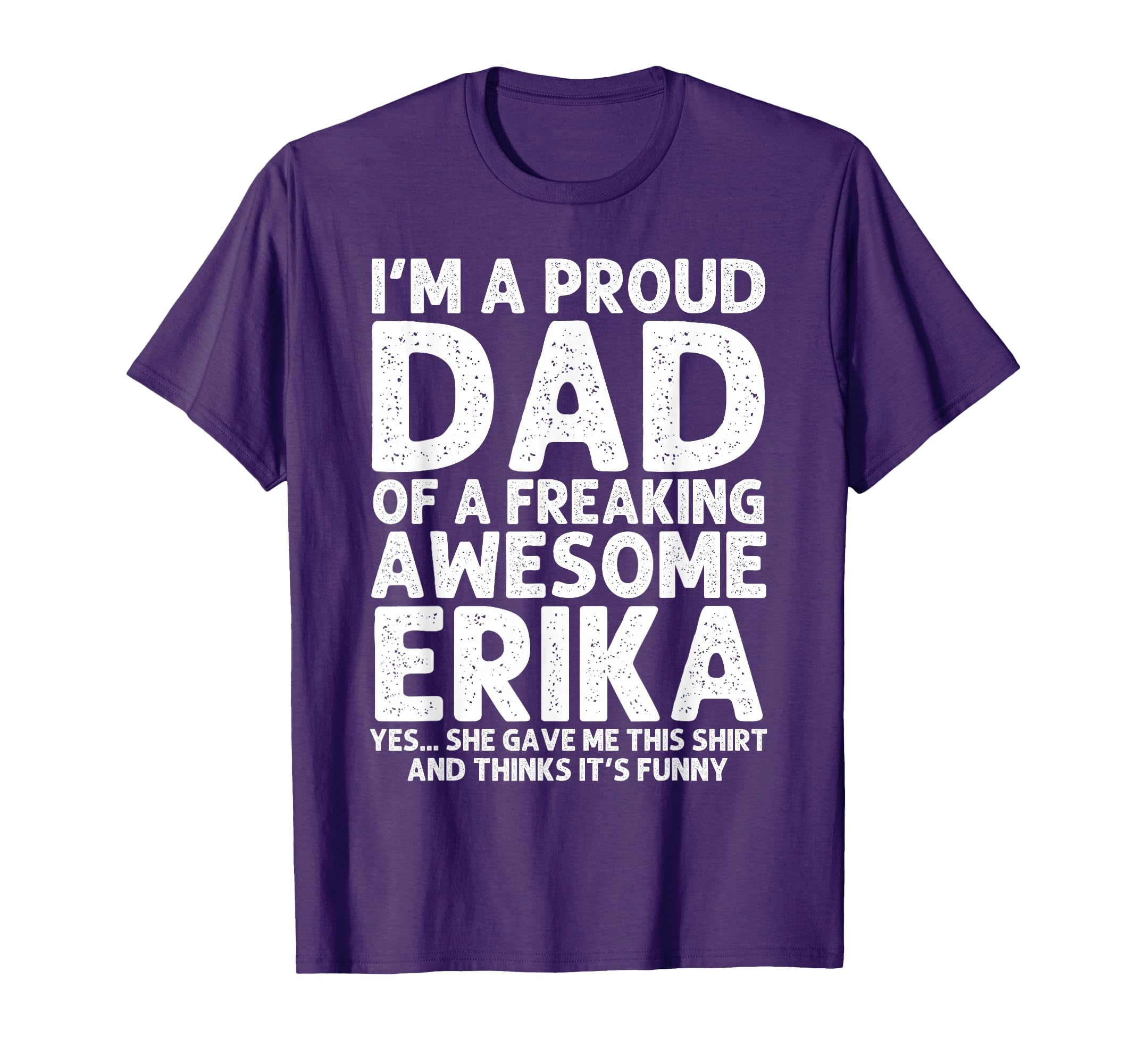 Dad Erika Gift Fathers Day Funny T-Shirt - Trendy Graphic Unisex - T-Shirt, Sweatshirt, Hoodie