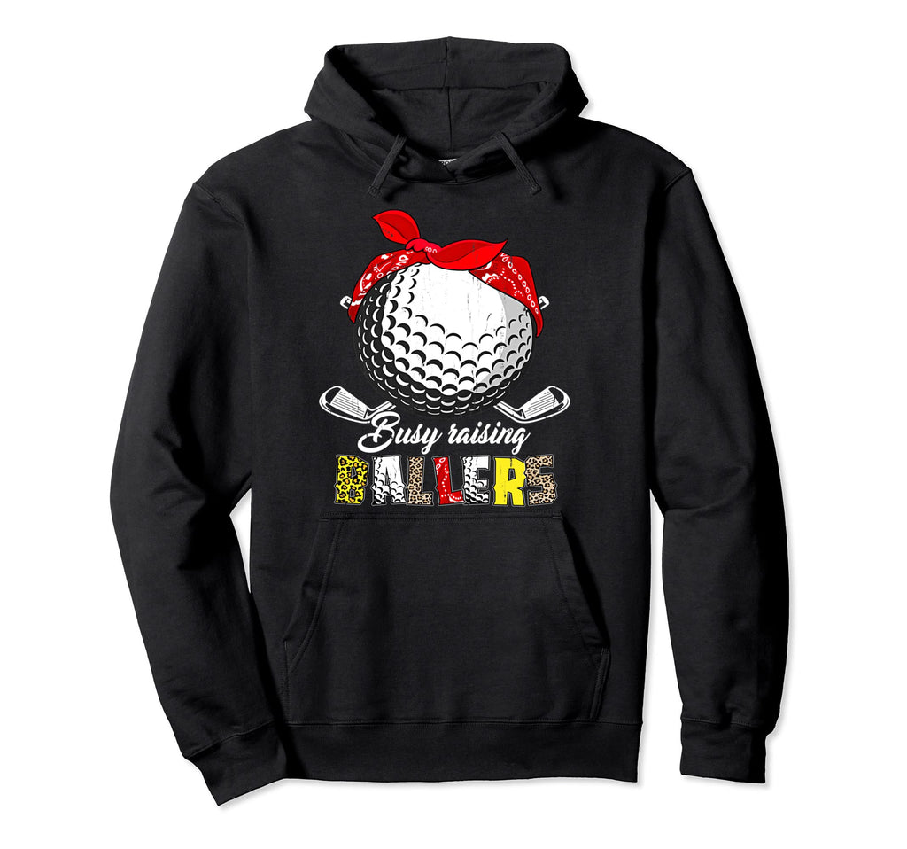 Busy Raising Ballers Golf Mom Life Hoodie - Fun Novelty Design Men Women - T-Shirt, Sweatshirt, Hoodie