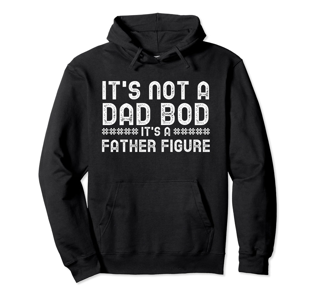 Its Not Dad Bod Its Father Figure Hoodie - Streetwear Style for Adults - T-Shirt, Sweatshirt, Hoodie