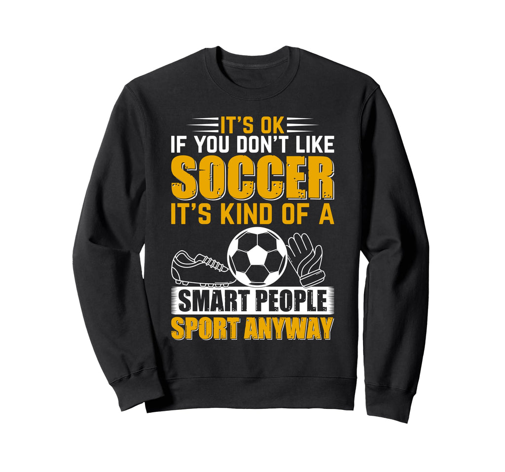 Soccer Lover Soccer Game Its Ok Sweatshirt - Fun Novelty Design for Adults - T-Shirt, Sweatshirt, Hoodie