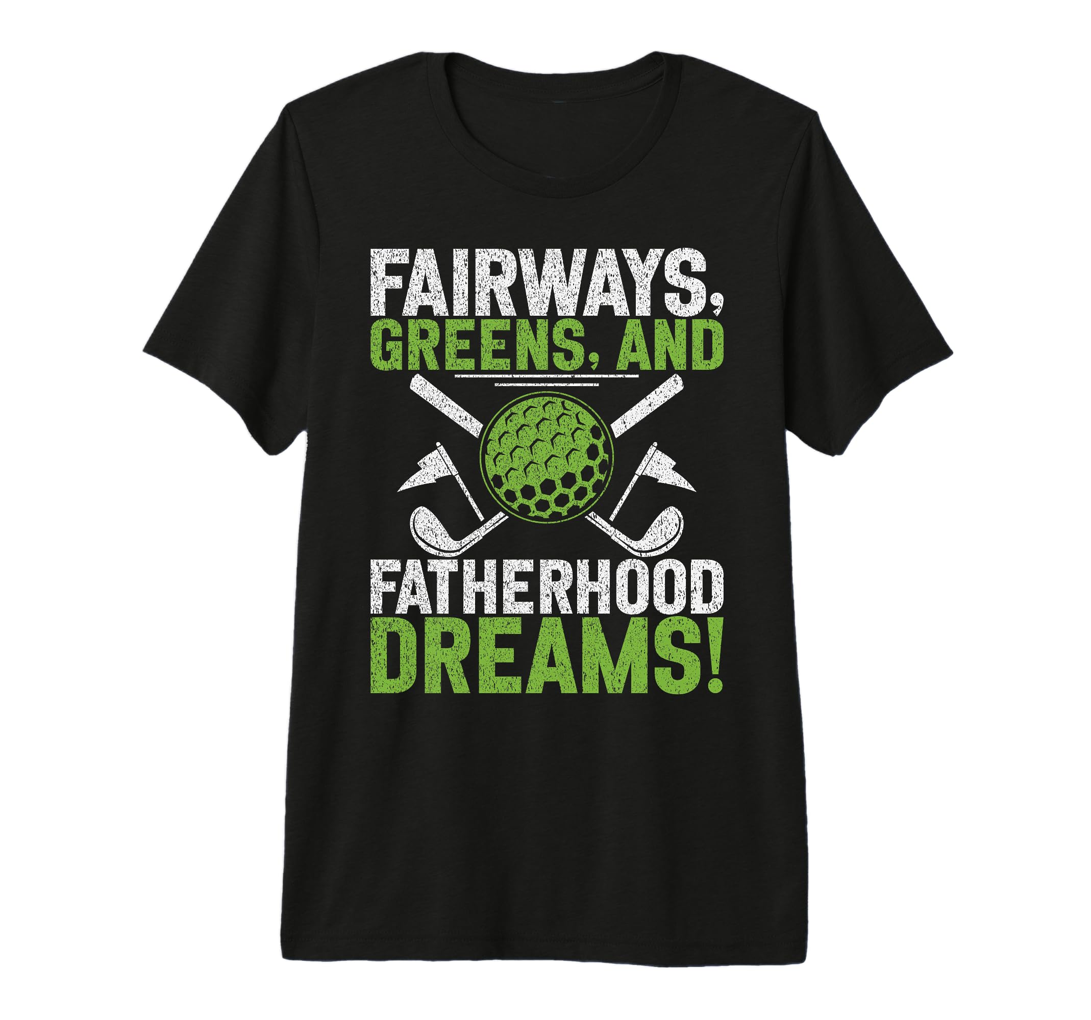 Fairways Greens And Fatherhood T-Shirt - Casual Everyday Wear for Adults - T-Shirt, Sweatshirt, Hoodie