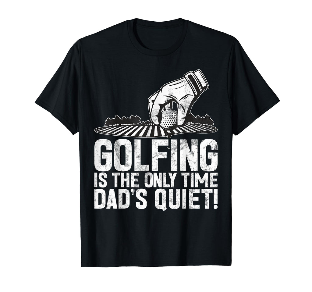 Golfing Is Only Time Dads Quiet Golf Dad T-Shirt - Graphic Print Unisex - T-Shirt, Sweatshirt, Hoodie