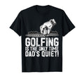 Golfing Is Only Time Dads Quiet Golf Dad T-Shirt - Graphic Print Unisex - T-Shirt, Sweatshirt, Hoodie