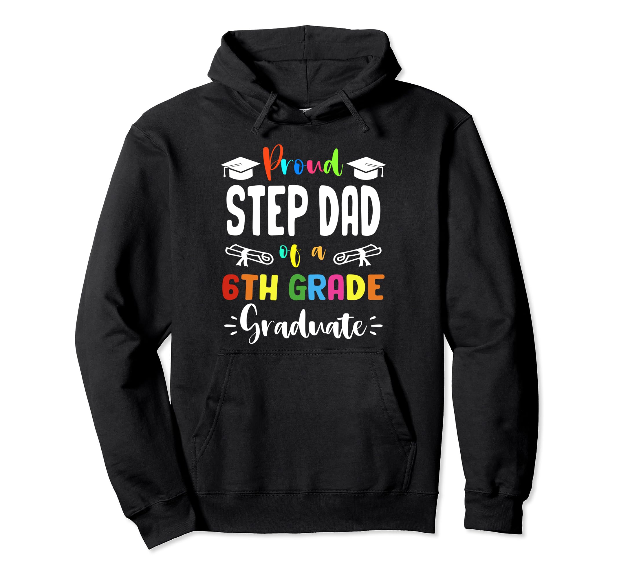 Proud Step Dad 6Th Grade Graduate Hoodie - Casual Everyday Wear Unisex - T-Shirt, Sweatshirt, Hoodie