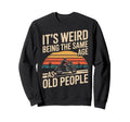 Its Weird Being Same Age As Old Sweatshirt - Aesthetic Graphic Unisex - T-Shirt, Sweatshirt, Hoodie