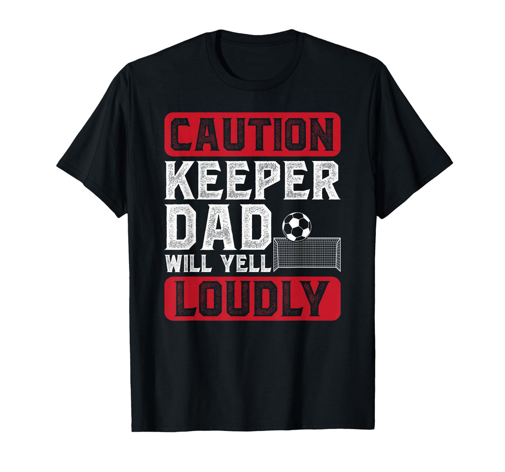 Soccer Keeper Dad Will Yell Loudly T-Shirt - Streetwear Style Men Women - T-Shirt, Sweatshirt, Hoodie