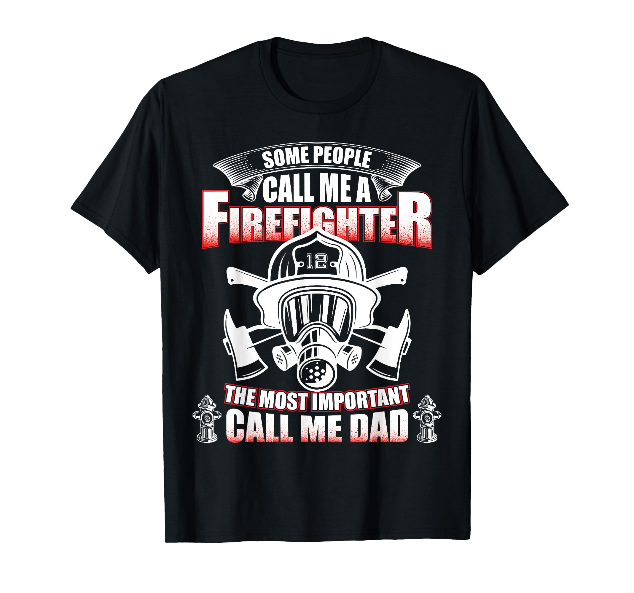 Fathers Day Gift Firefighter Dad T-Shirt - Casual Everyday Wear Unisex - T-Shirt, Sweatshirt, Hoodie