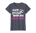 Crazy Proud Always Loud Soccer T-Shirt - Custom Art Print for Adults - T-Shirt, Sweatshirt, Hoodie