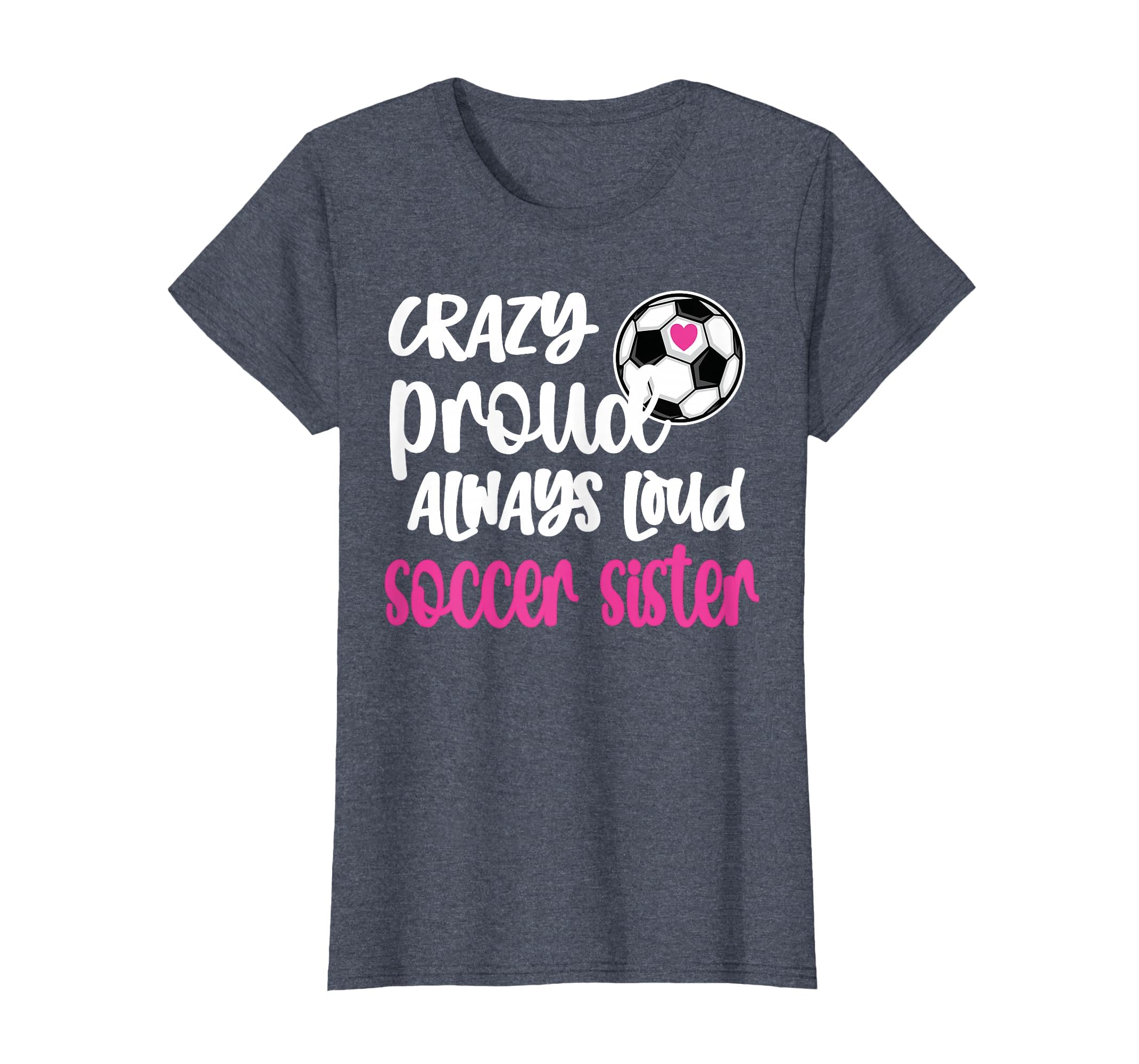 Crazy Proud Always Loud Soccer T-Shirt - Custom Art Print for Adults - T-Shirt, Sweatshirt, Hoodie