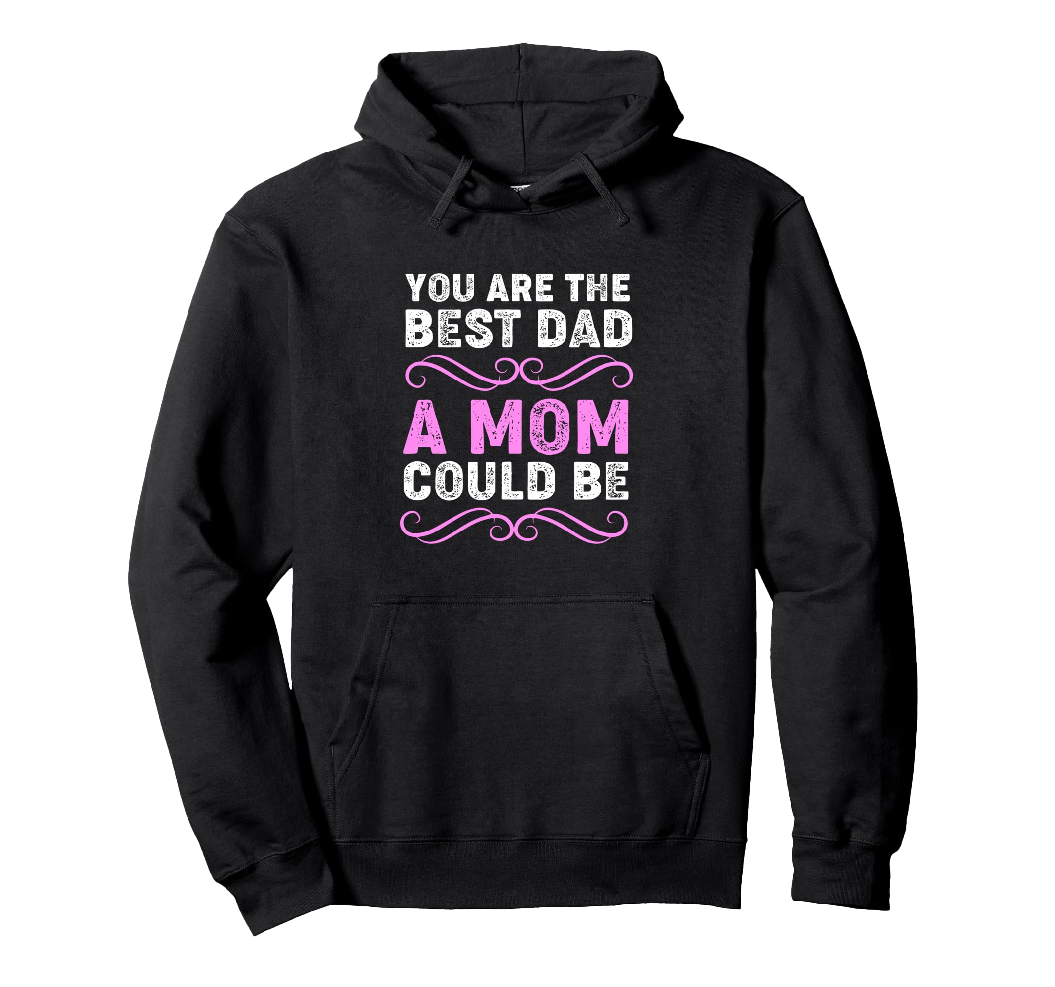 You Are Best Dad Mom Could Be Hoodie - Streetwear Style Unisex - T-Shirt, Sweatshirt, Hoodie