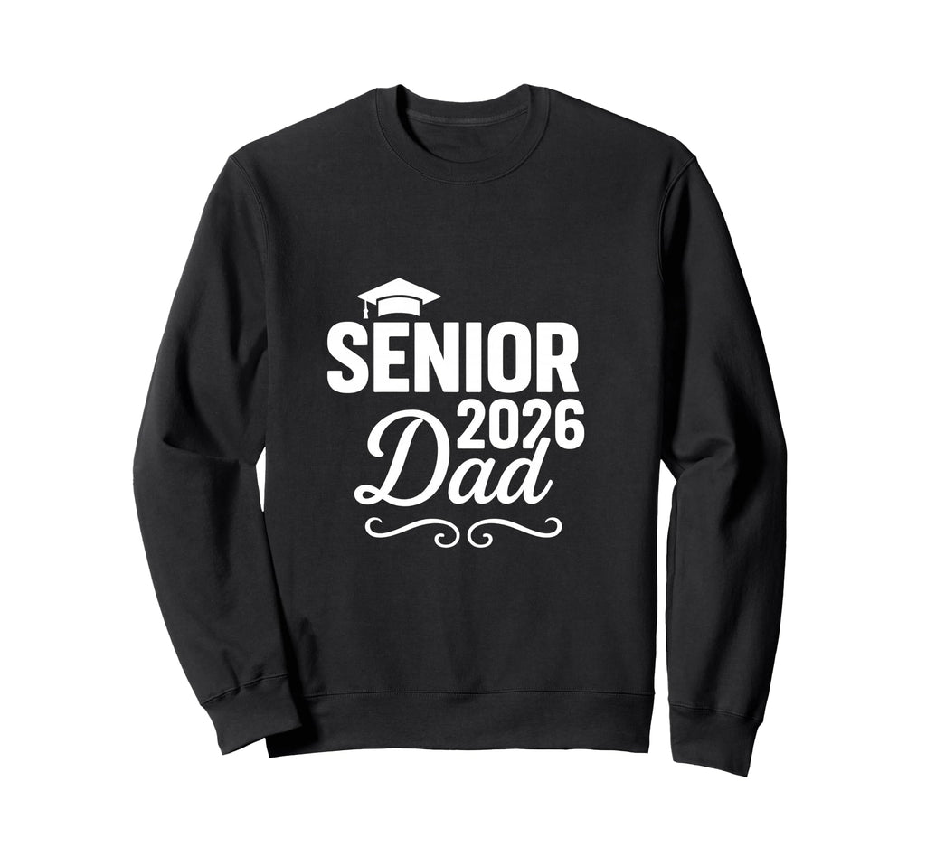 Senior 2026 Dad Proud Graduate Sweatshirt - Casual Everyday Wear Unisex - T-Shirt, Sweatshirt, Hoodie