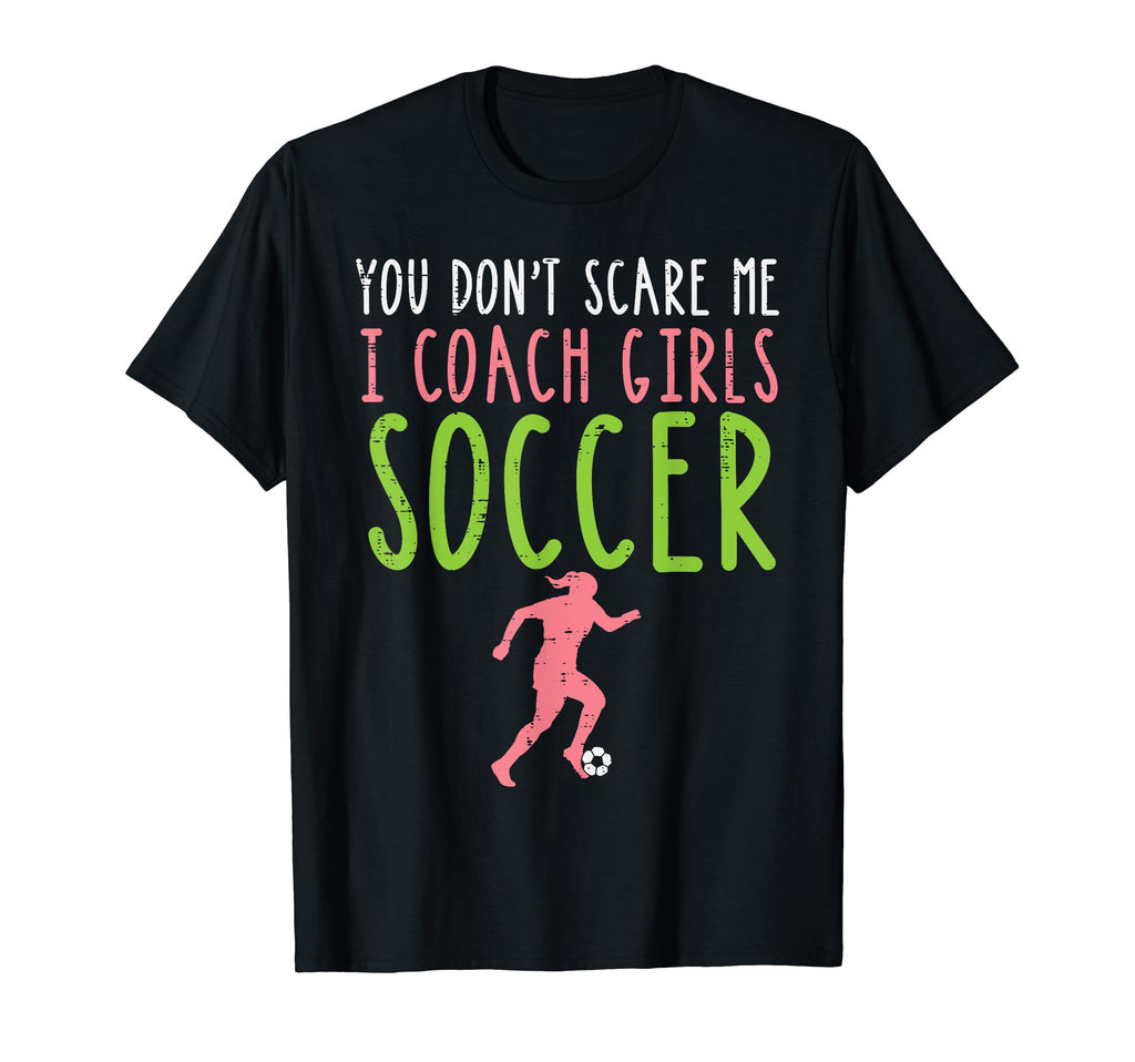 You Dont Scare Me I Coach Soccer Football T-Shirt - Streetwear Style Unisex - T-Shirt, Sweatshirt, Hoodie