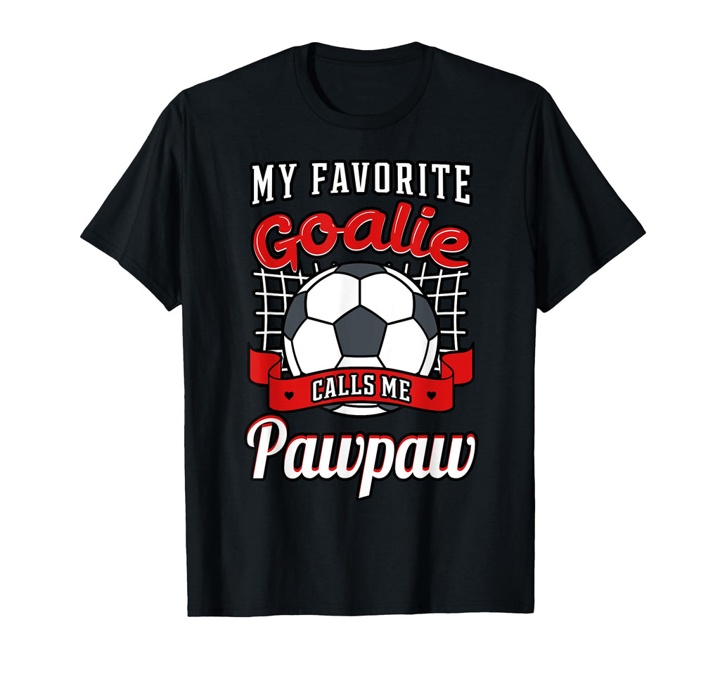My Favorite Goalie Calls Me Pawpaw T-Shirt - Casual Everyday Wear Unisex - T-Shirt, Sweatshirt, Hoodie