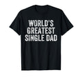 Worlds Greatest Single Dad Funny Dad T-Shirt - Fun Novelty Design Unisex - T-Shirt, Sweatshirt, Hoodie