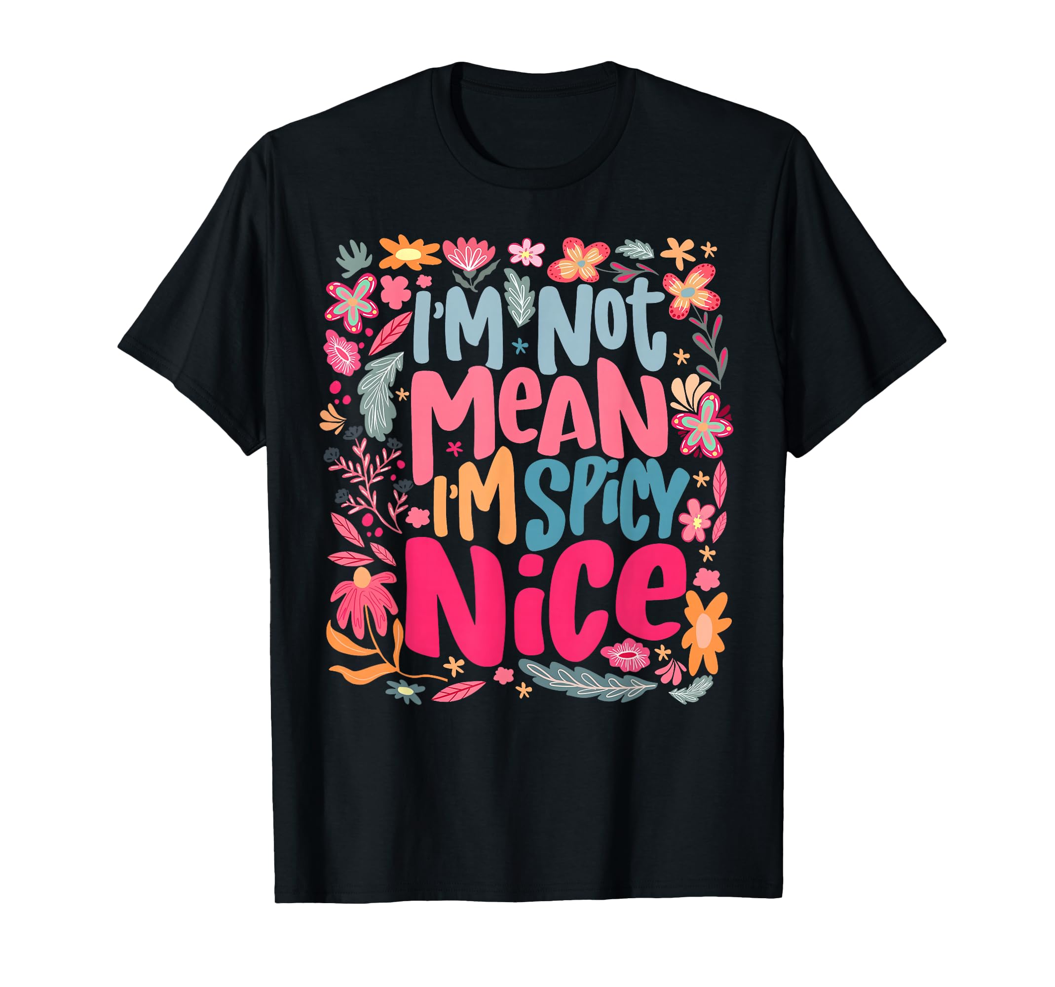 Im Not Mean Im Spicy Nice Boho Flower T-Shirt - Streetwear Style Unisex - T-Shirt, Sweatshirt, Hoodie