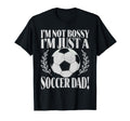 Im Not Bossy Im Just Soccer Dad T-Shirt - Casual Everyday Wear for Adults - T-Shirt, Sweatshirt, Hoodie