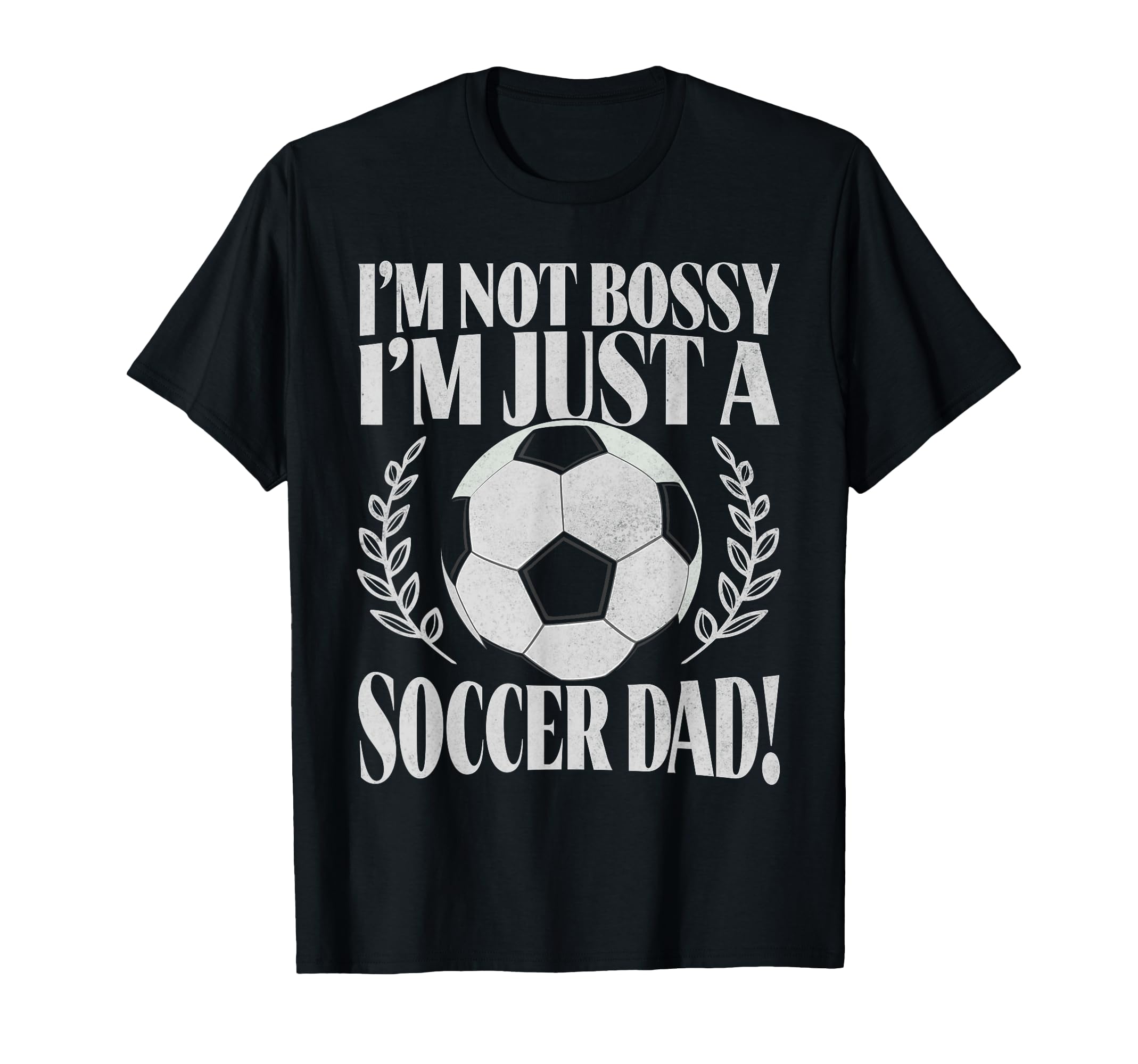 Im Not Bossy Im Just Soccer Dad T-Shirt - Casual Everyday Wear for Adults - T-Shirt, Sweatshirt, Hoodie