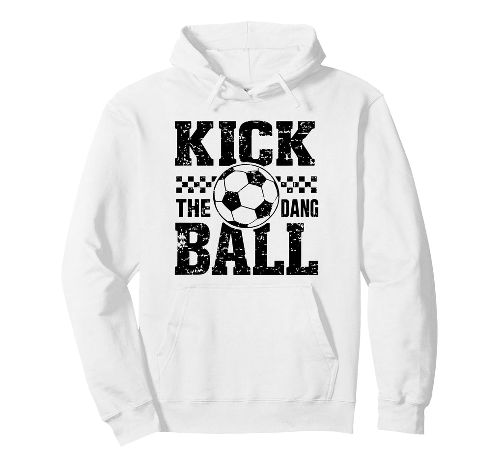 Kick Dang Ball Funny Soccer Game Day Hoodie - Novelty Apparel Men Women - T-Shirt, Sweatshirt, Hoodie