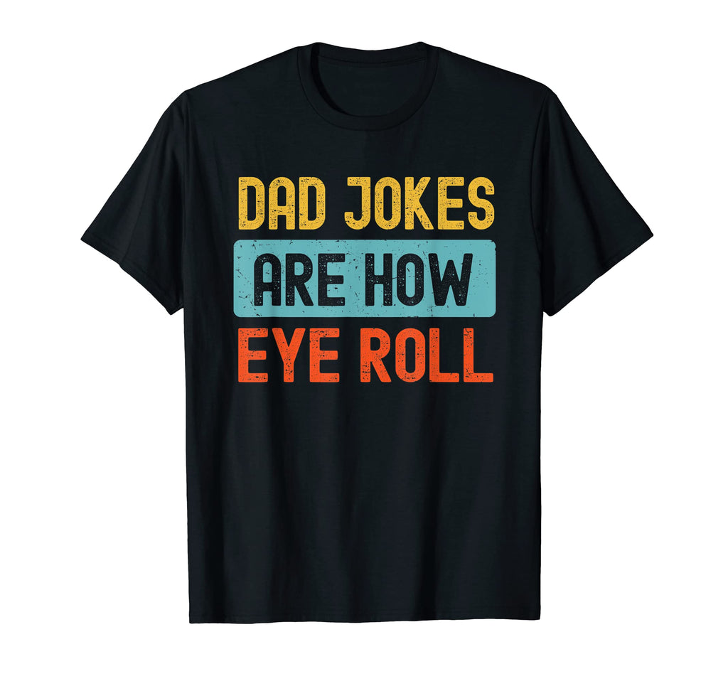 Funny Dad Jokes Are How Eye Roll Dad T-Shirt - Novelty Apparel Men Women - T-Shirt, Sweatshirt, Hoodie