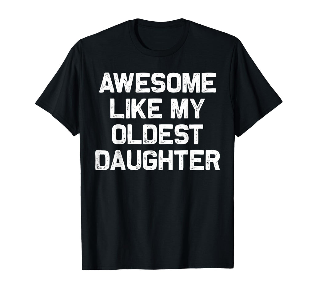 Awesome Like My Oldest Daughter Funny Dad T-Shirt - Trendy Graphic Unisex - T-Shirt, Sweatshirt, Hoodie