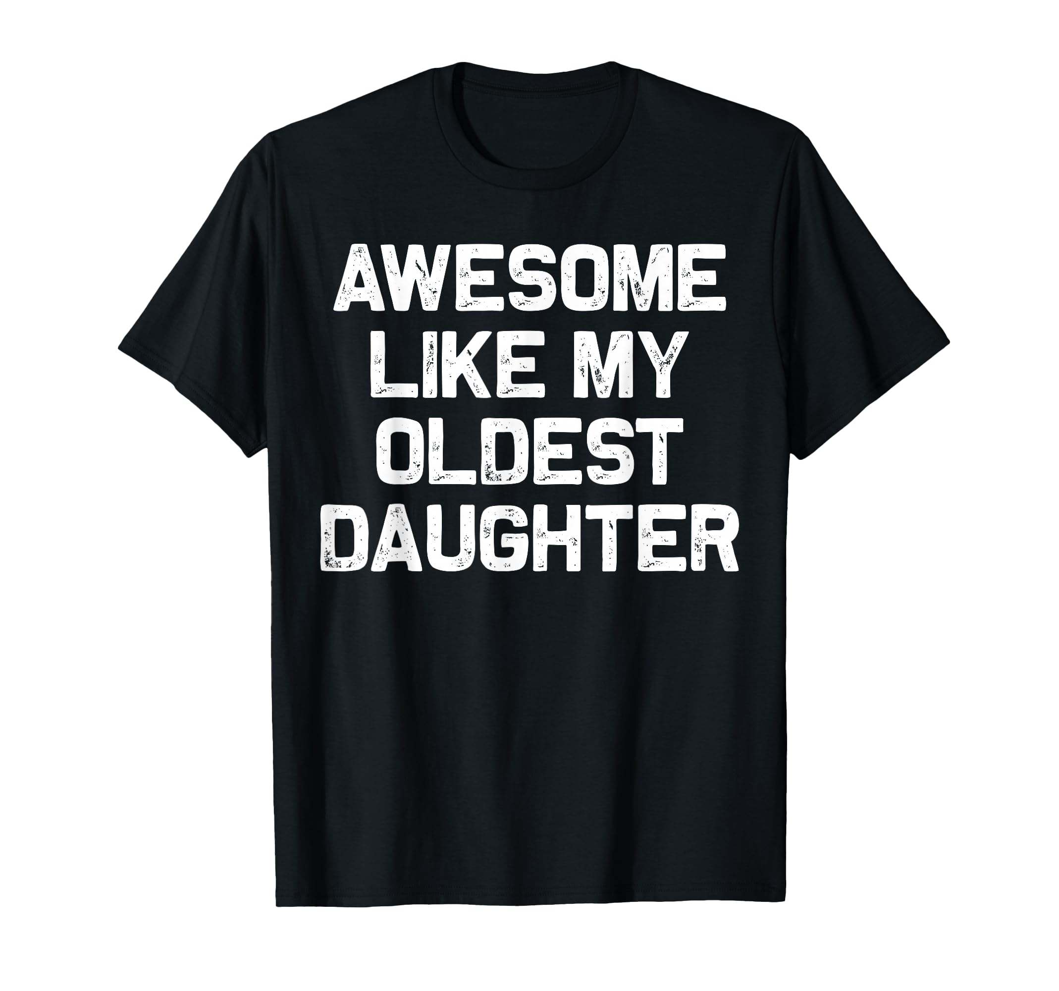 Awesome Like My Oldest Daughter Funny Dad T-Shirt - Trendy Graphic Unisex - T-Shirt, Sweatshirt, Hoodie