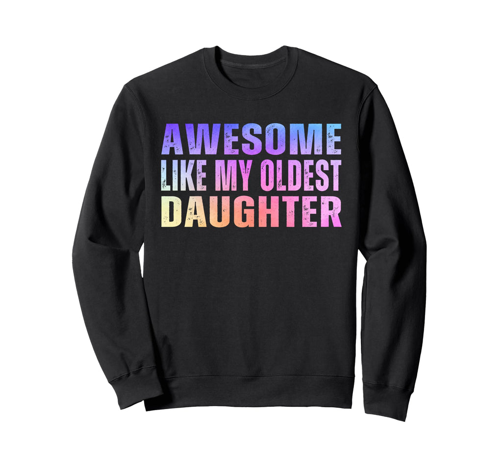 Awesome Like My Oldest Daughter Sweatshirt - Novelty Apparel Men Women - T-Shirt, Sweatshirt, Hoodie