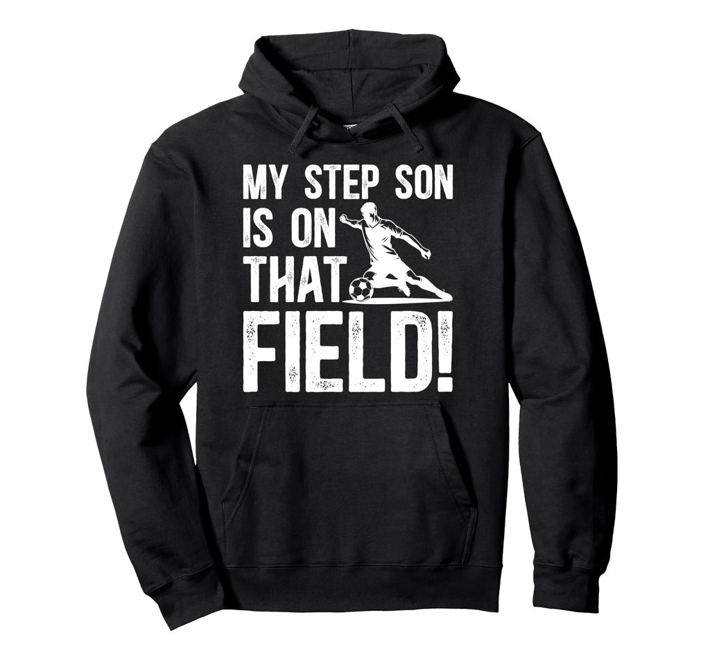 That Field Soccer Step Dad Soccer Hoodie - Novelty Apparel for Adults - T-Shirt, Sweatshirt, Hoodie