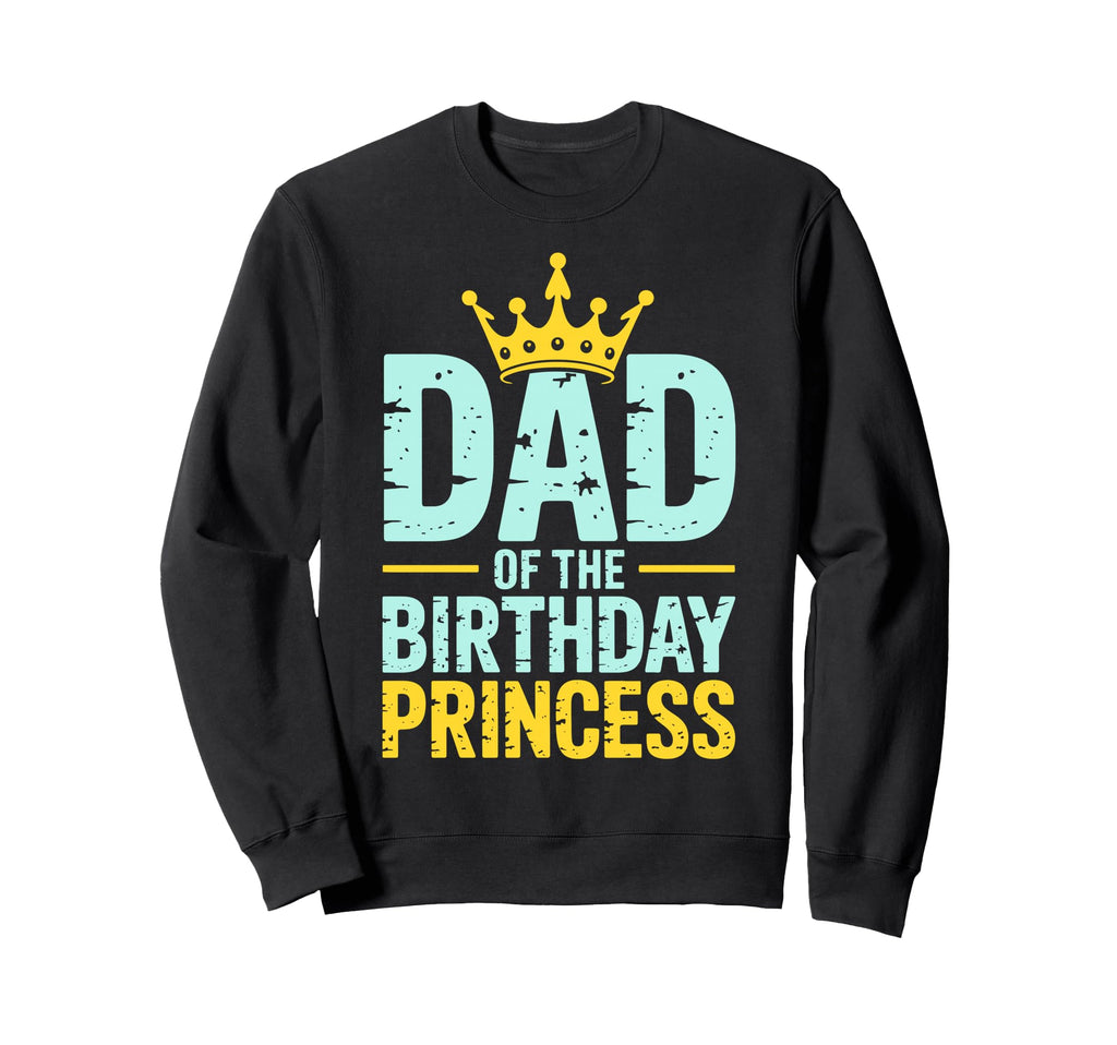 Dad Birthday Princess Family Sweatshirt - Aesthetic Graphic Unisex - T-Shirt, Sweatshirt, Hoodie