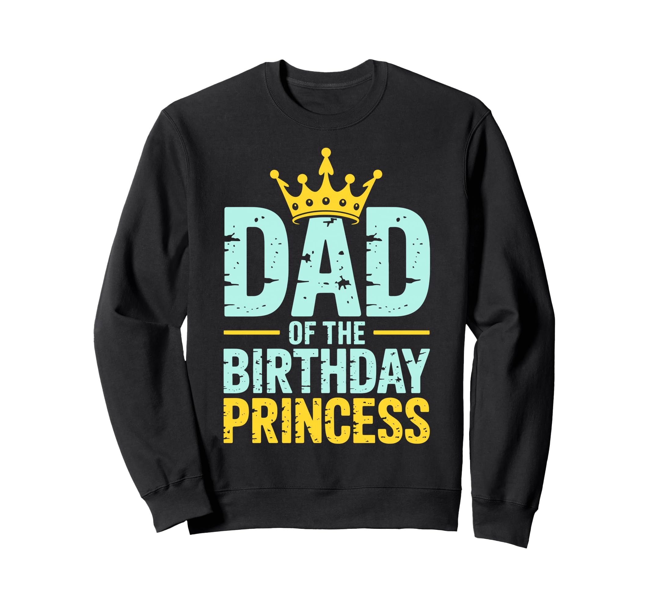 Dad Birthday Princess Family Sweatshirt - Aesthetic Graphic Unisex - T-Shirt, Sweatshirt, Hoodie