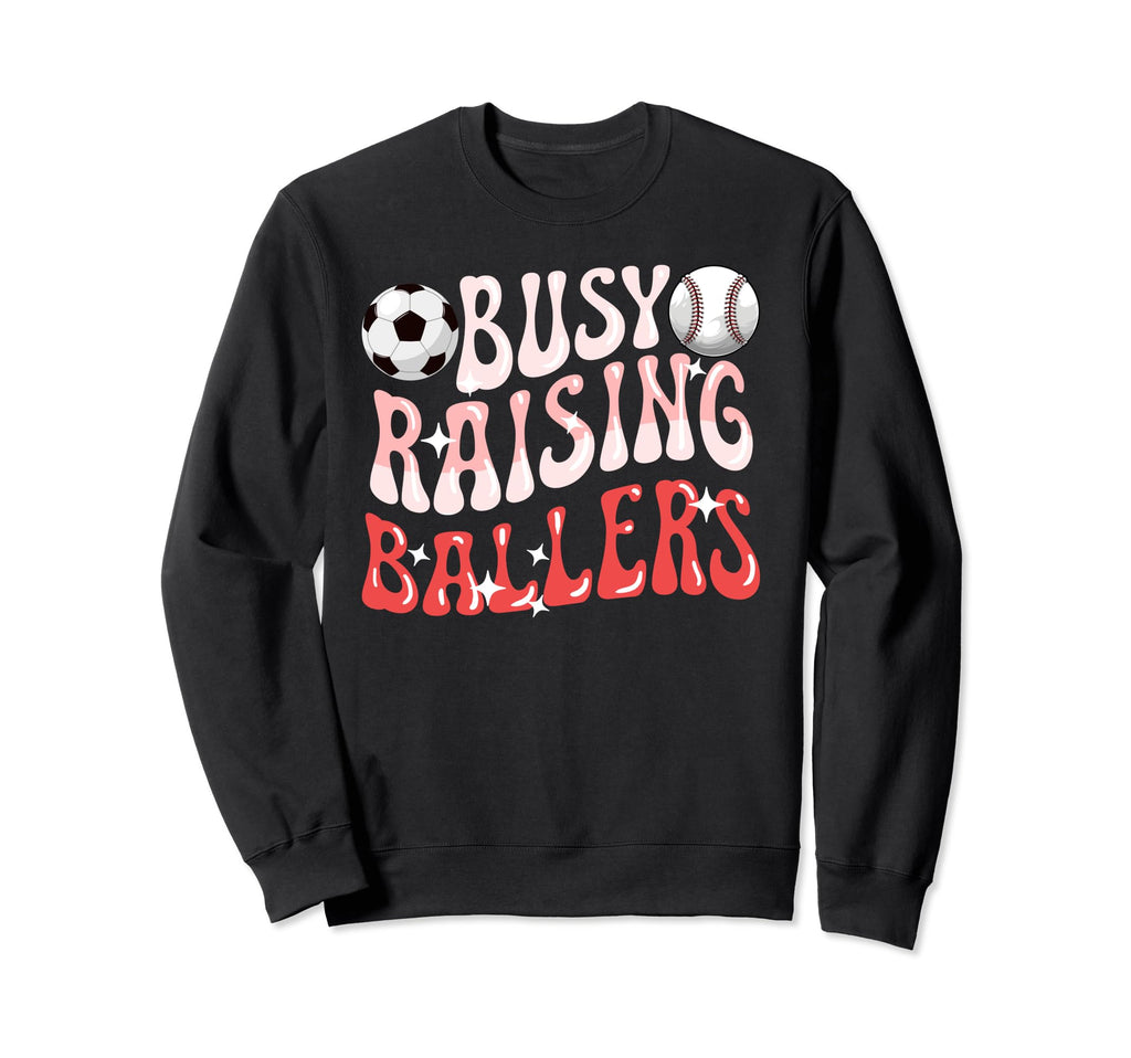 Busy Raising Ballers Baseball Soccer Sweatshirt - Custom Art Print Unisex - T-Shirt, Sweatshirt, Hoodie